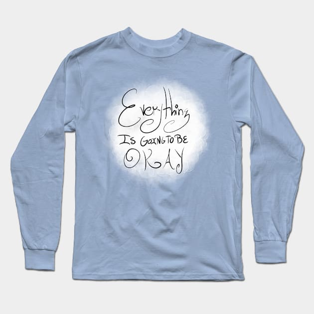 Everything Is Going To Be Okay Long Sleeve T-Shirt by RoAnnaSylver